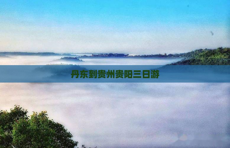 丹东到贵州贵阳三日游