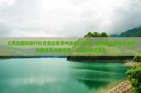 《河北国际旅行社吉安出发贵州自由行攻略：四日游玩贵州必去景点路线及当地信息，江苏时光之旅》