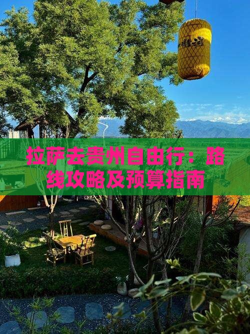 拉萨去贵州自由行：路线攻略及预算指南