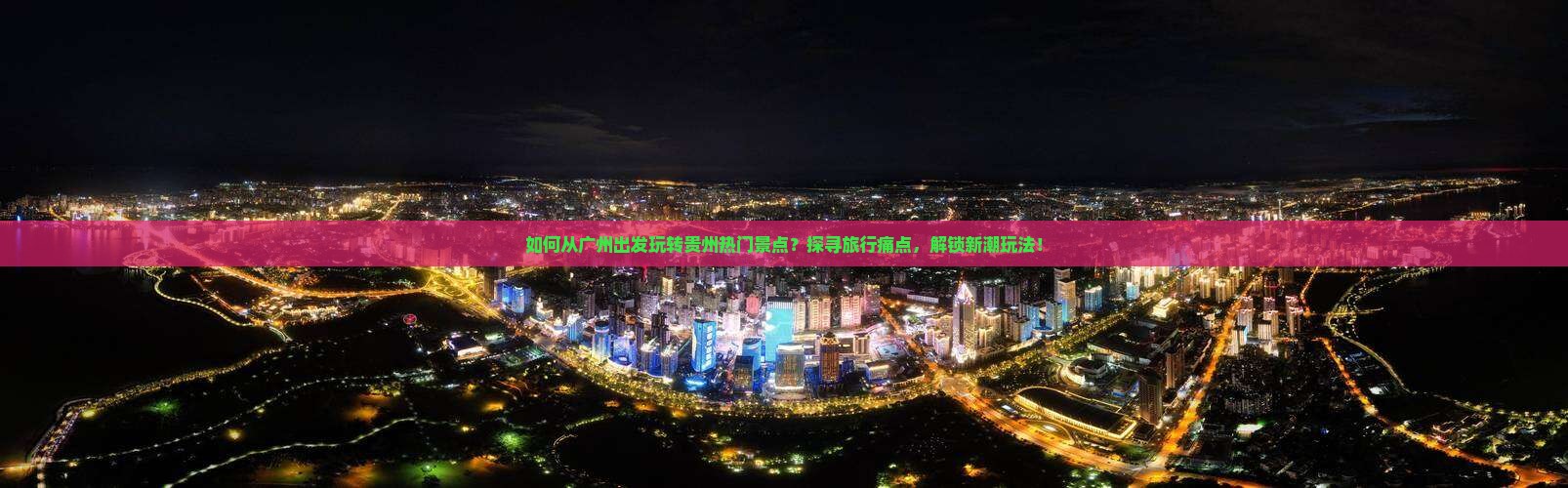 如何从广州出发玩转贵州热门景点？探寻旅行痛点，解锁新潮玩法！