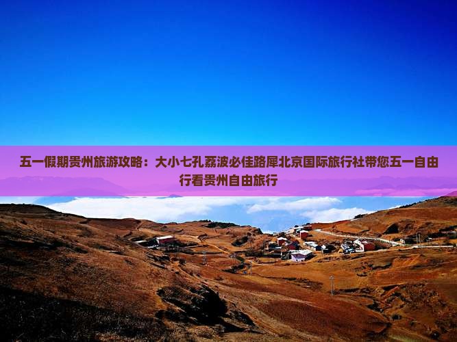 五一假期贵州旅游攻略：大小七孔荔波必佳路犀北京国际旅行社带您五一自由行看贵州自由旅行