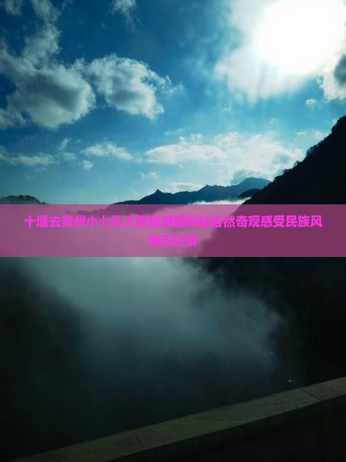 十堰去贵州小七孔大型旅游团探秘自然奇观感受民族风情五日游