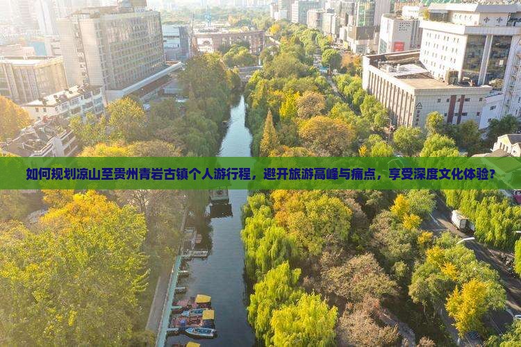 如何规划凉山至贵州青岩古镇个人游行程，避开旅游高峰与痛点，享受深度文化体验？