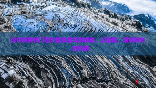 汉中到贵州门票价格及自驾游攻略、公里数、高铁时长、时刻表