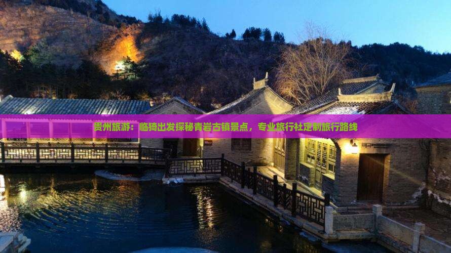 贵州旅游：临猗出发探秘青岩古镇景点，专业旅行社定制旅行路线
