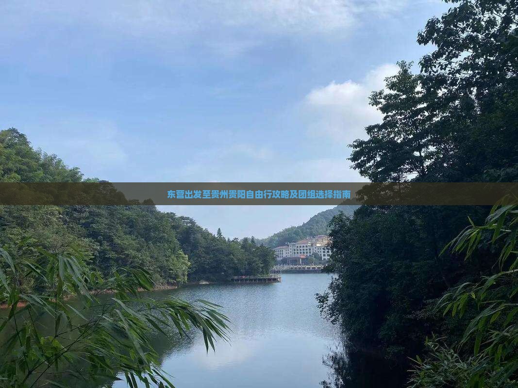 东营出发至贵州贵阳自由行攻略及团组选择指南