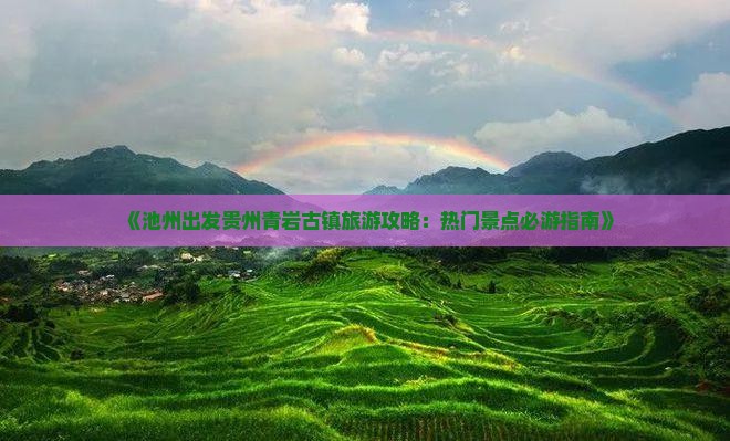 《池州出发贵州青岩古镇旅游攻略：热门景点必游指南》