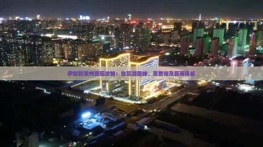 伊犁到贵州贵阳攻略：自驾游路线、票查询及距离详解