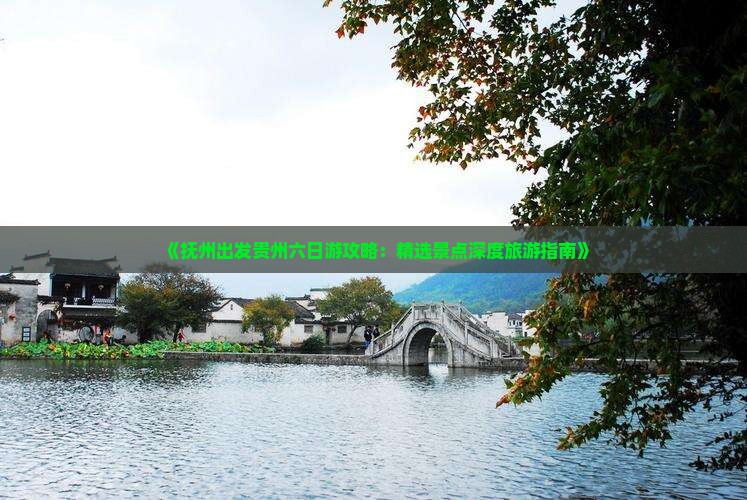 《抚州出发贵州六日游攻略：精选景点深度旅游指南》