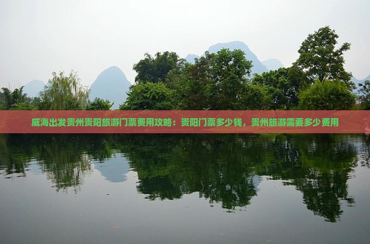 威海出发贵州贵阳旅游门票费用攻略：贵阳门票多少钱，贵州旅游需要多少费用