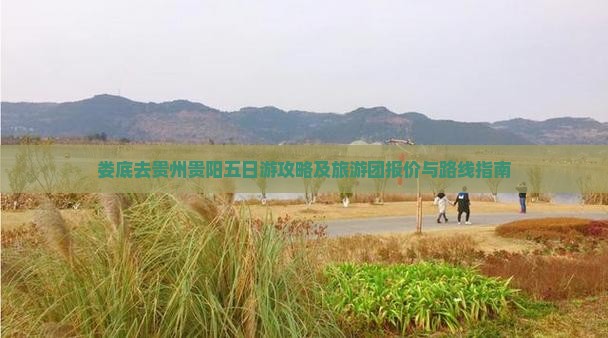 娄底去贵州贵阳五日游攻略及旅游团报价与路线指南