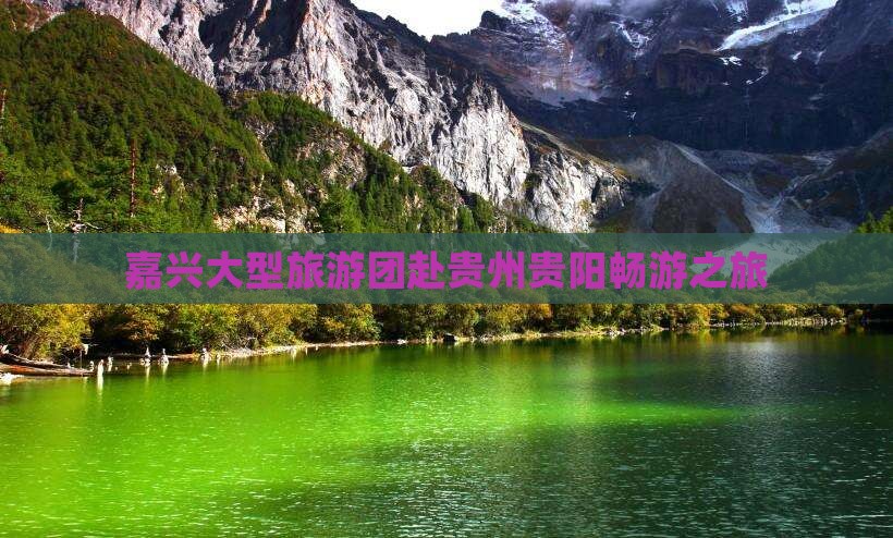 嘉兴大型旅游团赴贵州贵阳畅游之旅
