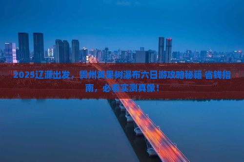 辽源到贵州黄果树瀑布六日游