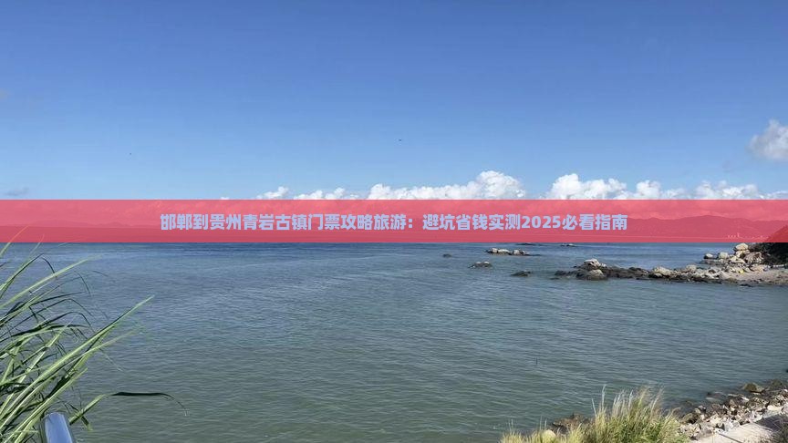 邯郸到贵州青岩古镇门票