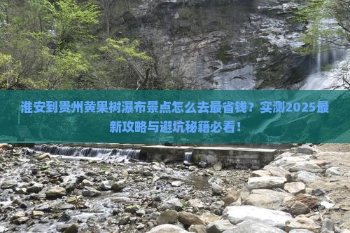 淮安到贵州黄果树瀑布景点