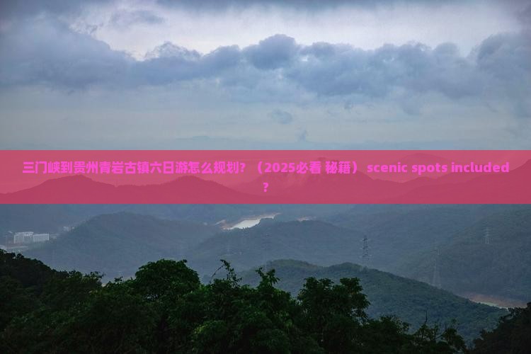 三门峡到贵州青岩古镇六日游