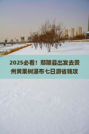 鄢陵县去贵州黄果树瀑布七日游