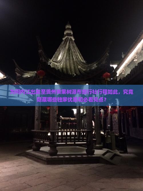 为何内江出发至贵州黄果树瀑布旅行社行程如此，究竟隐藏哪些独家优惠和必看亮点？