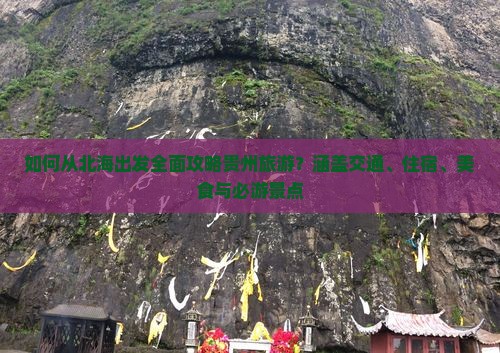 如何从北海出发全面攻略贵州旅游？涵盖交通、住宿、美食与必游景点