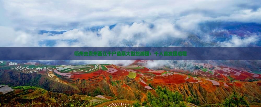 衢州去贵州西江千户苗寨大型旅游团：千人首发团启程