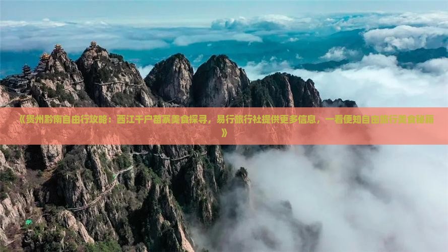《贵州黔南自由行攻略：西江千户苗寨美食探寻，易行旅行社提供更多信息，一看便知自由旅行美食秘籍》