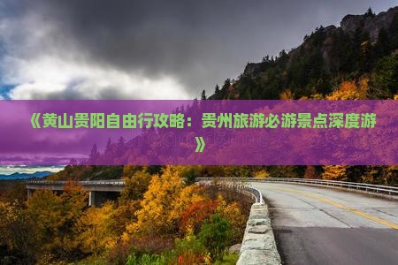 《黄山贵阳自由行攻略：贵州旅游必游景点深度游》