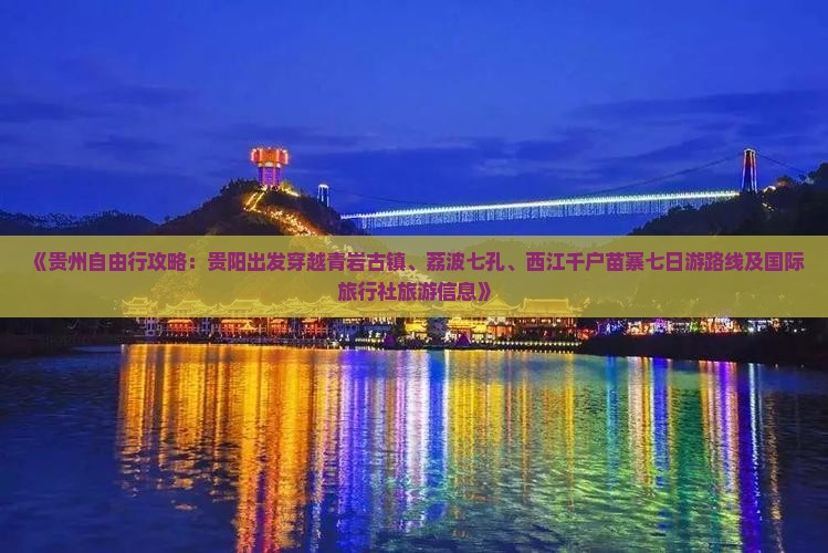 《贵州自由行攻略:贵阳出发穿越青岩古镇、荔波七孔、西江千户苗寨七日游路线及国际旅行社旅游信息》 《贵州自由行攻略:贵阳出发穿越青岩古镇、荔波七孔、西江千户苗寨七日游路线及国际旅行社旅游信息》