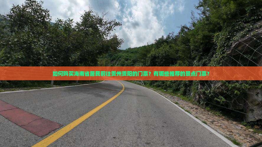 如何购买海南省居民前往贵州贵阳的门票？有哪些推荐的景点门票？