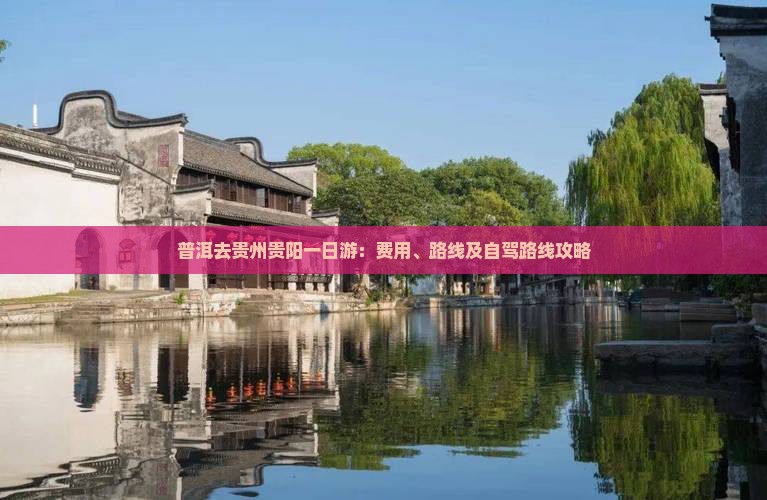 普洱去贵州贵阳一日游：费用、路线及自驾路线攻略