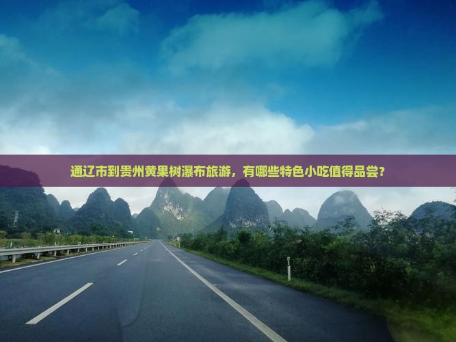 通辽市到贵州黄果树瀑布旅游，有哪些特色小吃值得品尝？