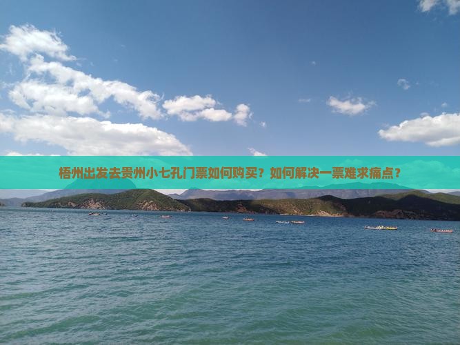 梧州出发去贵州小七孔门票如何购买？如何解决一票难求痛点？