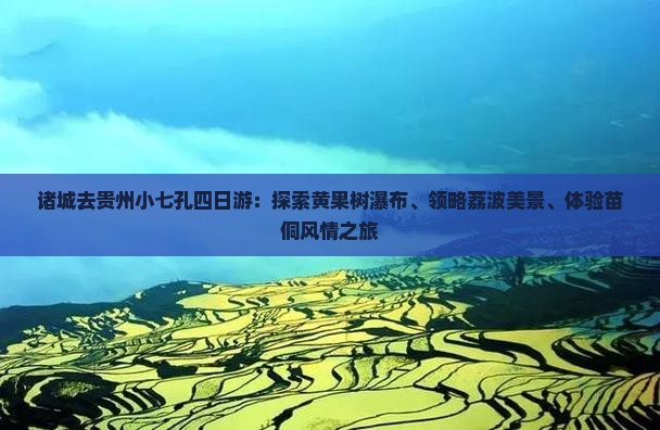 诸城去贵州小七孔四日游：探索黄果树瀑布、领略荔波美景、体验苗侗风情之旅