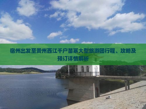 宿州出发至贵州西江千户苗寨大型旅游团行程、攻略及预订详情解析