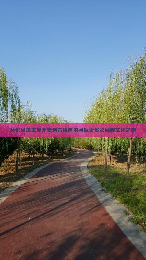 呼伦贝尔去贵州青岩古镇自由团探索多彩民族文化之旅