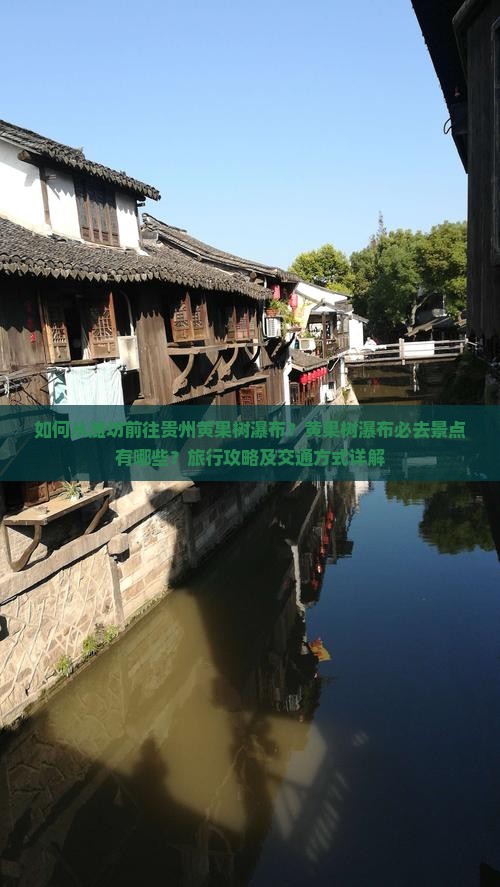 如何从潍坊前往贵州黄果树瀑布？黄果树瀑布必去景点有哪些？旅行攻略及交通方式详解