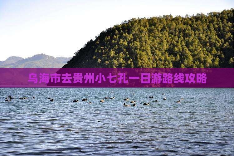 乌海市去贵州小七孔一日游路线攻略