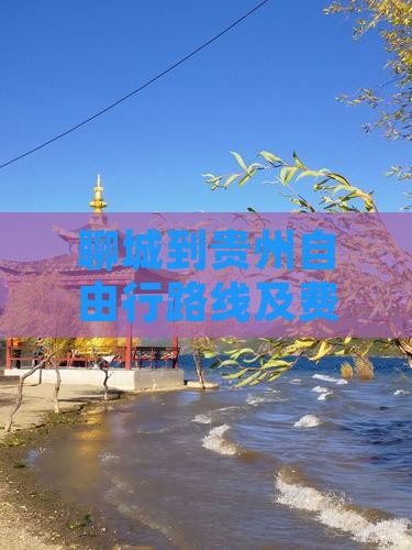 聊城到贵州自由行路线及费用详解
