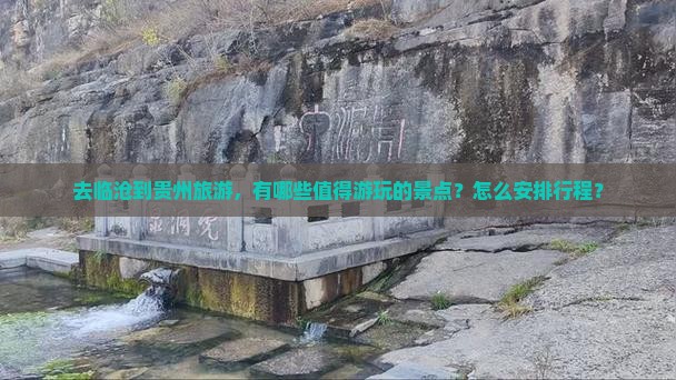 去临沧到贵州旅游，有哪些值得游玩的景点？怎么安排行程？