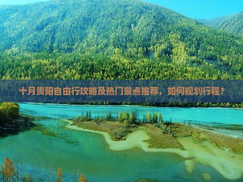 十月贵阳自由行攻略及热门景点推荐，如何规划行程？
