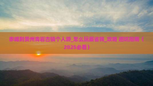 赤峰到贵州青岩古镇个人游