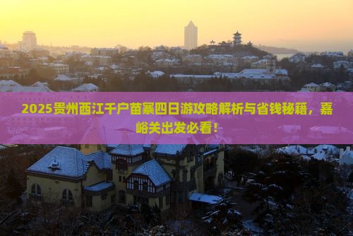 嘉峪关到贵州西江千户苗寨四日游