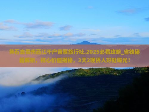 黄石去贵州西江千户苗寨旅行社