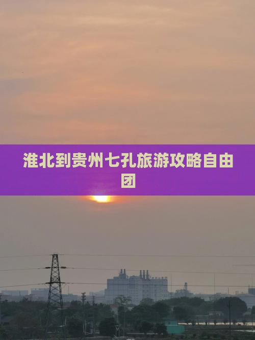 淮北到贵州小七孔自由团 淮北到贵州小七孔自由团