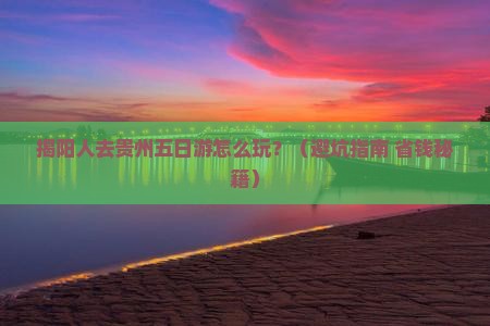 揭阳去贵州五日游