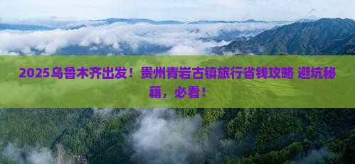 乌鲁木齐到贵州青岩古镇旅行社