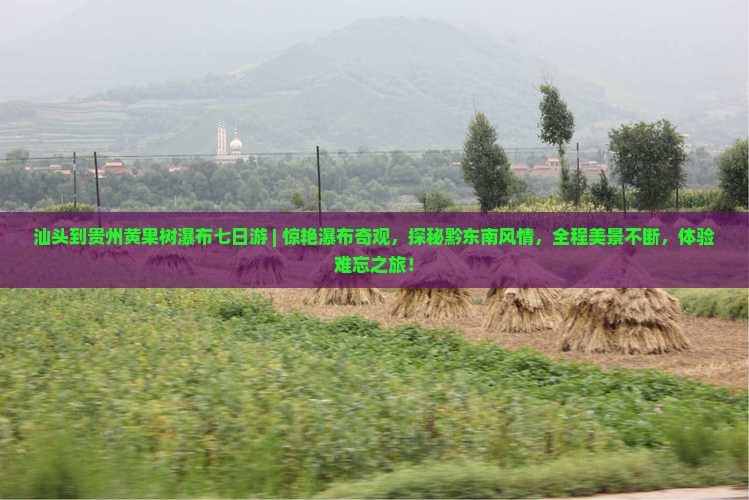 汕头到贵州黄果树瀑布七日游
