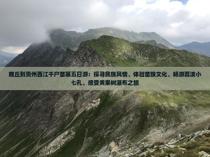 商丘到贵州西江千户苗寨五日游：探寻民族风情、体验苗族文化、畅游荔波小七孔、感受黄果树瀑布之旅