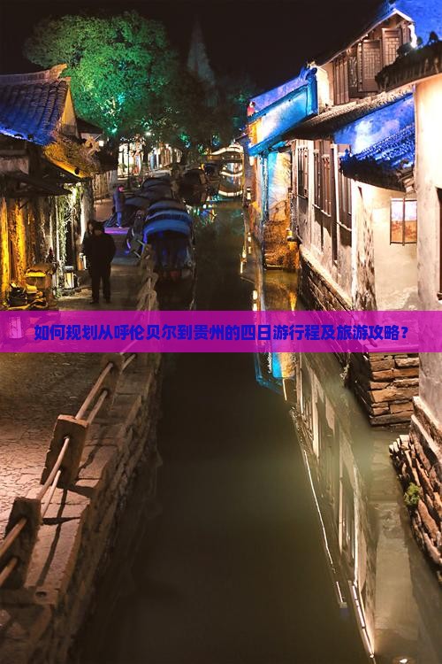如何规划从呼伦贝尔到贵州的四日游行程及旅游攻略？