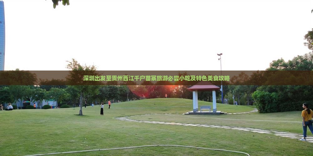 深圳出发至贵州西江千户苗寨旅游必尝小吃及特色美食攻略