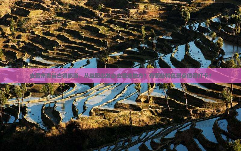 去贵州青岩古镇旅游，从益阳出发必去哪些地方？有哪些特色景点值得打卡？